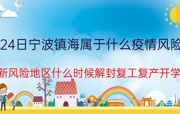 6月24日宁波镇海属于什么疫情风险等级 最新风险地区什么时候解封复工复产开学的